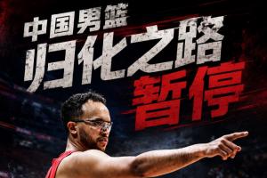 直播吧：中国男篮归化球员事项已暂停 何时重启难定